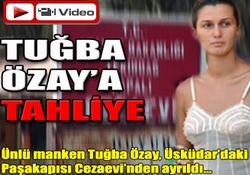 Manken Tuğba Özay tahliye oldu