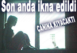 Genç kız canına kıymak istedi