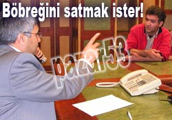 'Böbreğimi satışa çıkarırım' dedi!