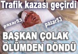 Başkan Çolak ölümden döndü