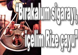 Sigarayı bırak Rize Çayı iç!