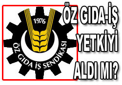 Öz Gıda-İş yetkiyi aldı(mı)?