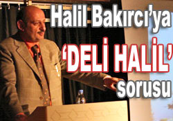 Halil Bakırcı 'Deli Halil'i anlattı!