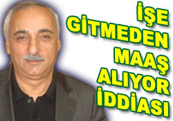 İşine gitmeden maaş alıyor iddiası