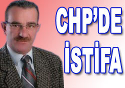 CHP İlçe Başkanı istifa etti