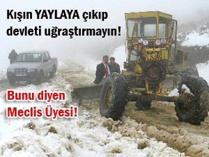 Kışın yaylaya çıkıp devleti uğraştırmayın!