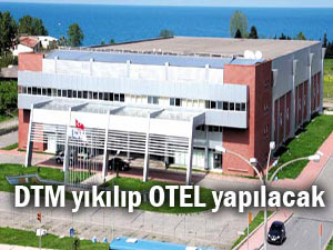 Trabzon DTM yıkılıp yerine otel yapılacak