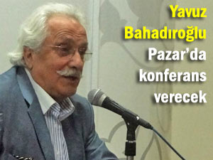 Yavuz Bahadıroğlu Pazar'da konferans verecek