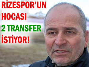 Rizespor'un hocası 2 nokta transfer istedi