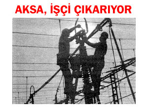 AKSA ELEKTRİK İŞÇİ ÇIKARIYOR