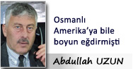 Osmanlı Amerika’ya bile boyun eğdirmişti