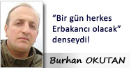“Bir gün herkes Erbakancı olacak” denseydi!