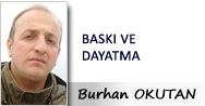 Burhan OKUTAN: BASKI VE DAYATMA!