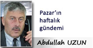 Abdullah UZUN: Pazar’ın haftalık gündemi