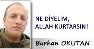 NE DİYELİM, ALLAH KURTARSIN!