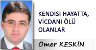 KENDİSİ HAYATTA, VİCDANI ÖLÜ OLANLAR