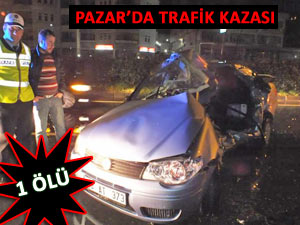 PAZAR'DA TRAFİK KAZASI: 1 ÖLÜ