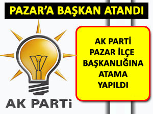 AK PARTİ PAZAR İLÇE BAŞKANI ATANDI