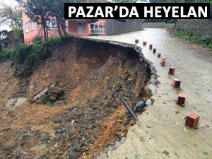 PAZAR'DA HEYELAN EVLERİ TEHDİT EDİYOR!