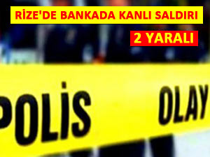 Rize'de banka şubesinde silahlı saldırı: 2 yaralı