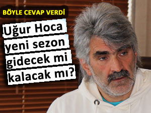 Uğur hoca yeni sezonda devam edecek mi?