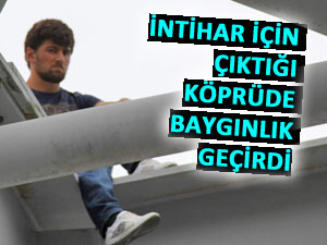 İNTİHAR İÇİN ÇIKTIĞI KÖPRÜDE BAYILDI!