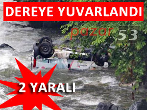 Ayder yolunda servis aracı dereye yuvarlandı