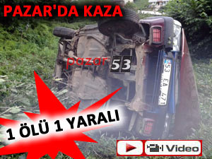 Pazar'da otomobil yuvarlandı: 1 ölü 1 yaralı