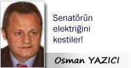 Osman YAZICI: Senatörün elektriğini kestiler