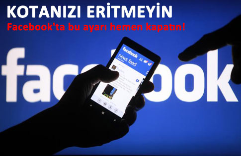 Facebook'ta bu ayarı hemen kapatın!