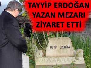 Tayyip Erdoğan yazan mezarı ziyaret etti