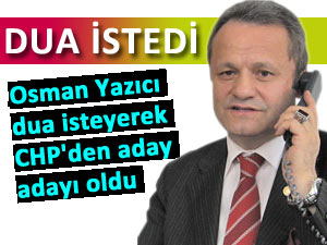 DUA İSTEYEREK CHP'DEN ADAY ADAYI OLDU