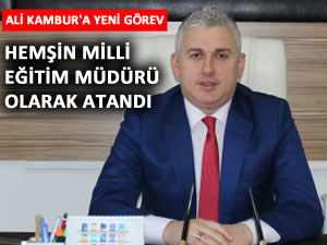 Kambur, Hemşin İlçe Milli Eğitim Müdürü oldu