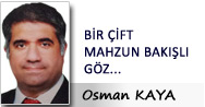 Osman KAYA: BİR ÇİFT MAHZUN BAKIŞLI GÖZ...