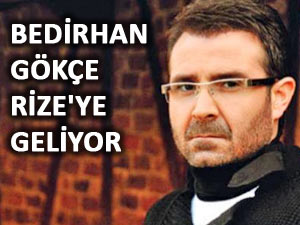 BEDİRHAN GÖKÇE, RİZE'YE GELECEK