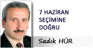 Sadık HÜR: 7 HAZİRAN SEÇİMİNE DOĞRU
