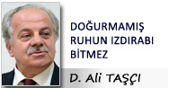 D. Ali TAŞÇI: DOĞURMAMIŞ RUHUN IZDIRABI BİTMEZ