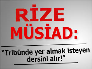 Rize Müsiad: 'Tribünde yer almak isteyen dersini alır!'