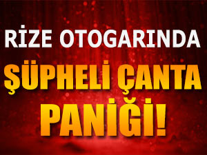 RİZE OTOGARINDA ŞÜPHELİ ÇANTA PANİĞİ