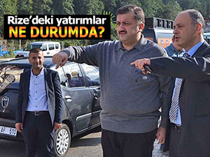 RİZE'DEKİ YATIRIMLAR NE DURUMDA?