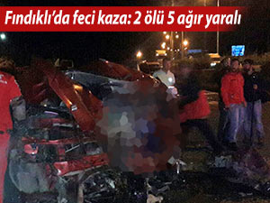 FINDIKLI'DA FECİ KAZA: 2 ÖLÜ 5 AĞIR YARALI