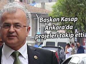 Başkan Kasap Ankara’da projeleri takip etti