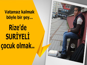 RİZE’DE SURİYELİ ÇOCUK OLMAK...