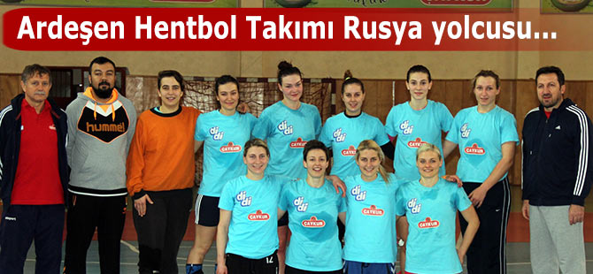 ARDEŞEN GSK BAYAN HENTBOL TAKIMI RUSYA YOLCUSU