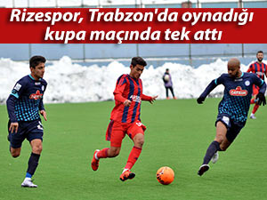 Rizespor, Trabzon'da oynadığı kupa maçında tek attı