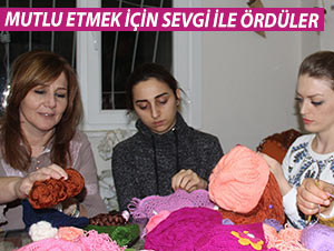 MUTLU ETMEK İÇİN SEVGİ İLE ÖRDÜLER