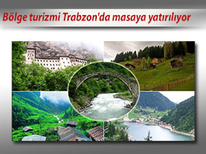 Bölge turizmi Trabzon'da masaya yatırılıyor