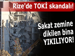 Rize'de TOKİ skandalı! Sakat zemine dikilen bina yıkılıyor!