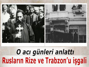 Rus işgali Rize'den başlayıp Trabzon'a kaydı