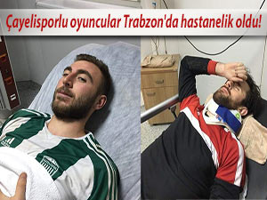 Çayelisporlu oyuncular Trabzon'da hastanelik oldu!